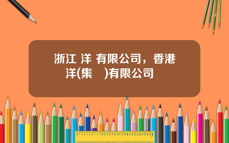 浙江 洋 有限公司，香港華洋(集團)有限公司